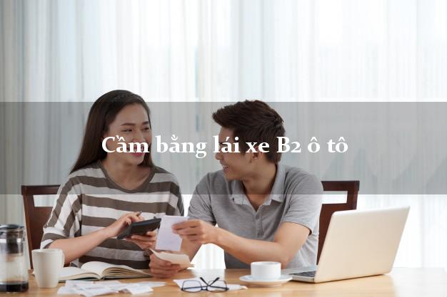 Cầm bằng lái xe B2 ô tô