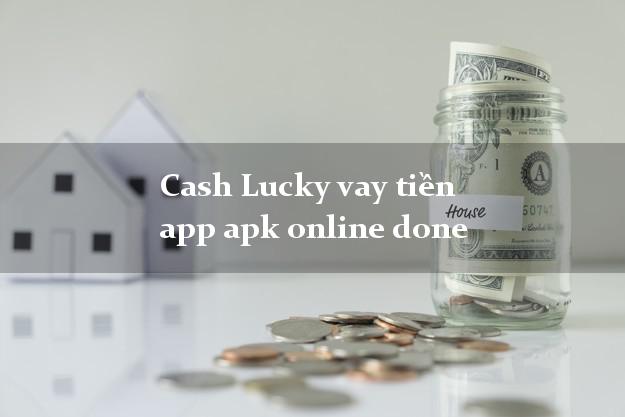 Cash Lucky vay tiền app apk online done
