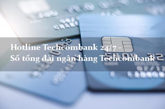 Hotline Techcombank 24/7 - Số tổng đài ngân hàng Techcombank