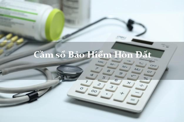 Cầm sổ Bảo Hiểm Hòn Đất Kiên Giang giá cao