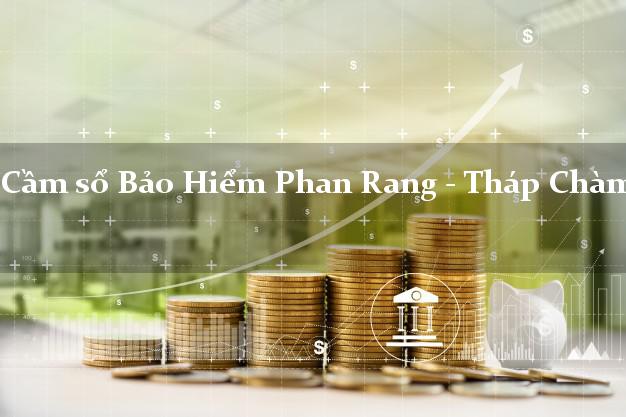 Cầm sổ Bảo Hiểm Phan Rang - Tháp Chàm Ninh Thuận giá cao