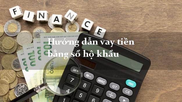 Hướng dẫn vay tiền bằng sổ hộ khẩu an toàn