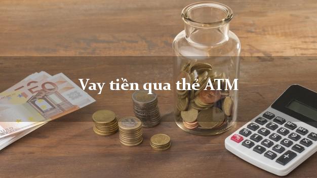 Vay tiền qua thẻ ATM Lãi Suất Thấp
