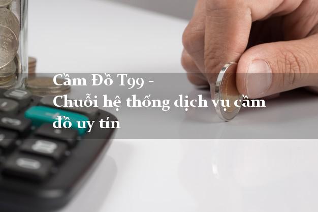 Cầm Đồ T99 - Chuỗi hệ thống dịch vụ cầm đồ uy tín