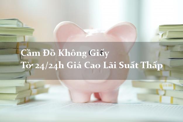 Cầm Đồ Không Giấy Tờ 24/24h Giá Cao Lãi Suất Thấp