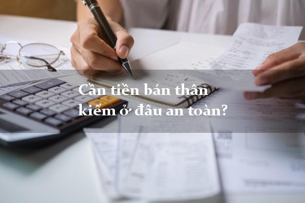 Cần tiền bán thân kiếm ở đâu an toàn?