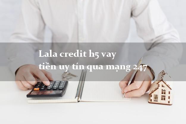 Lala credit h5 vay tiền uy tín qua mạng 247