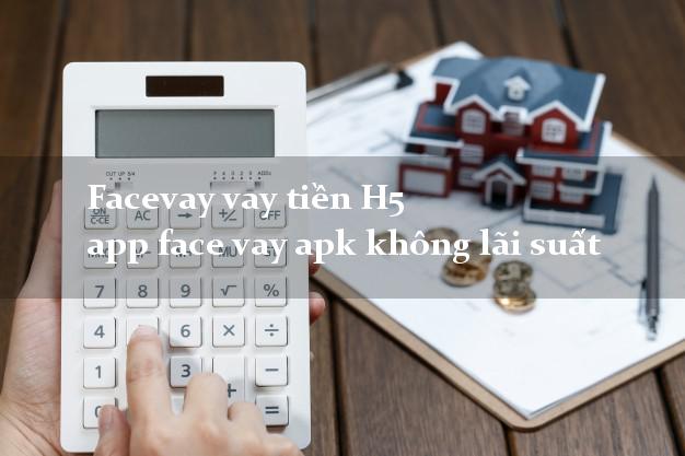 Facevay vay tiền H5 app face vay apk không lãi suất