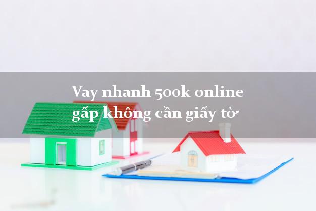 Vay nhanh 500k online gấp không cần giấy tờ
