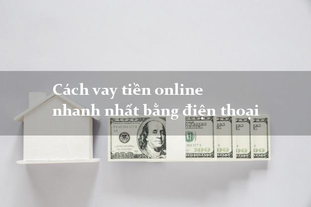 Cách vay tiền online nhanh nhất bằng điện thoại