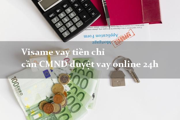 Visame vay tiền chỉ cần CMND duyệt vay online 24h