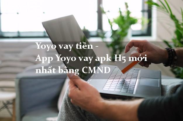 Yoyo vay tiền - App Yoyo vay apk H5 mới nhất bằng CMND