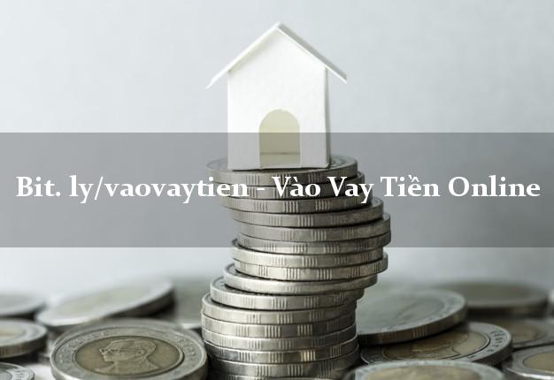 bit. ly/vaovaytien - Vào Vay Tiền Online chấp nhận nợ xấu