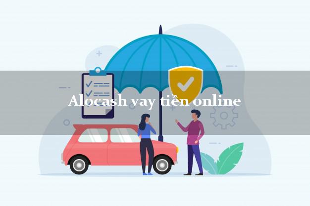Alocash vay tiền online nợ xấu vẫn vay được