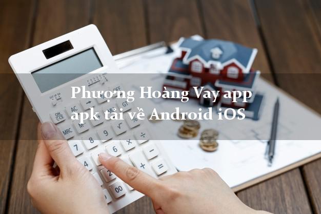Phượng Hoàng Vay app apk tải về Android iOS k cần thế chấp