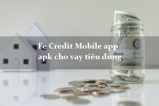 Fe Credit Mobile app apk cho vay tiêu dùng không chứng minh thu nhập